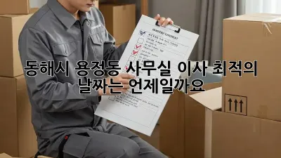 동해시 용정동 사무실 이사, 최적의 날짜는 언제일까요?